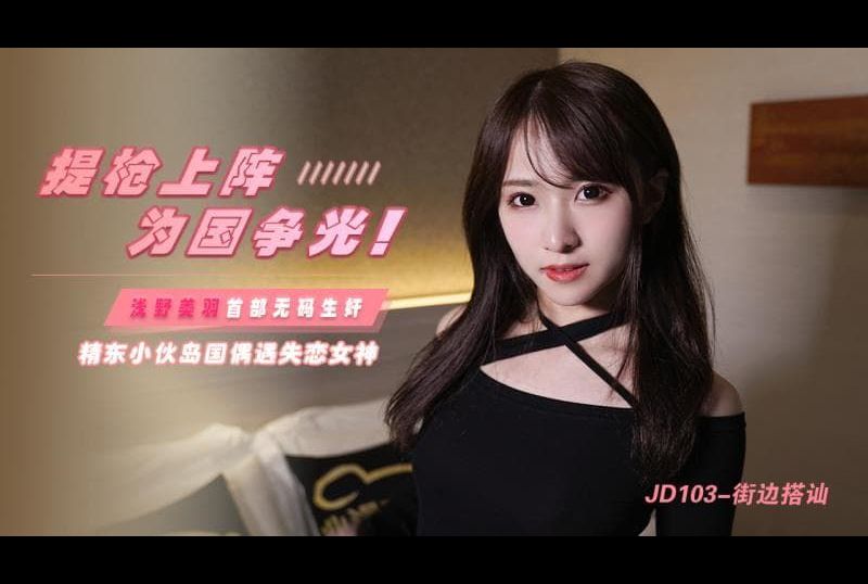 jd103街边搭讪 提枪上阵 为国争光! - AV大平台-中文字幕,成人影片,AV,国产,线上看