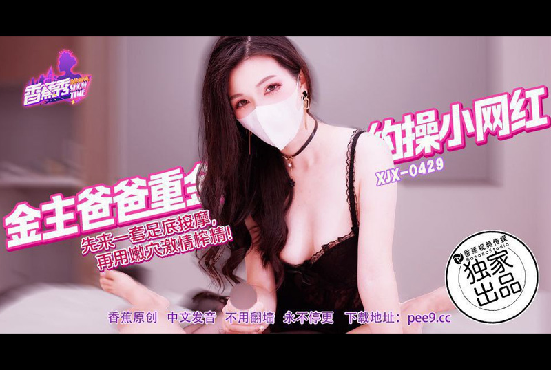 XJX-0429金主爸爸重金约操小网红・先来一套足底按摩，再用嫩穴激情榨精 - AV大平台-中文字幕,成人影片,AV,国产,线上看