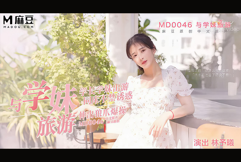 MD-0046学妹旅游性事 学长同床不禁诱惑 林予曦 - AV大平台-中文字幕,成人影片,AV,国产,线上看
